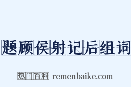 题顾侯射记后组词是什么意思的图片